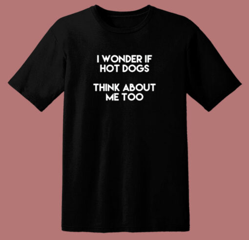 I Wonder If Hot Dogs Think About Me Too 80s T Shirt