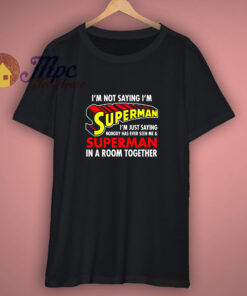 Iam Saying Iam Superman Shirt