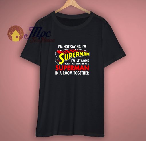 Iam Saying Iam Superman Shirt