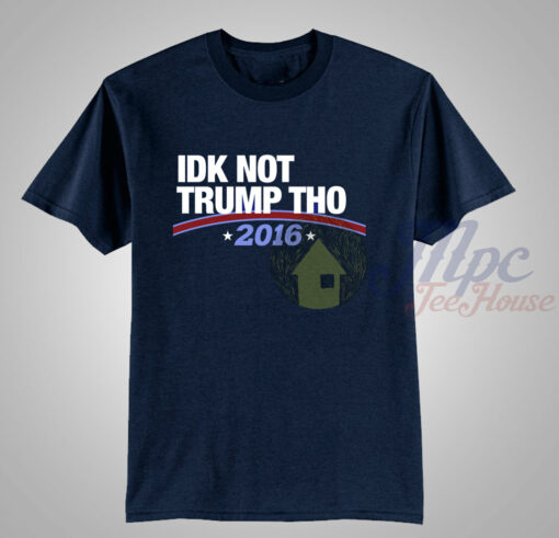 Idk Not Trump Tho Donald Trump T Shirt