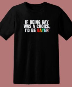 If Being Gay Was A Choice Gayer T Shirt Style 2