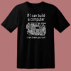 If I Can Build A Computer T Shirt Style