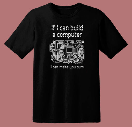 If I Can Build A Computer T Shirt Style