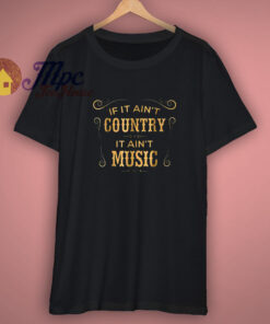 If It Aint Country It Aint Music Country Music T Shirt