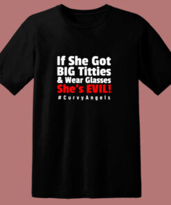 If She Got Big Titties And Wear Glasses She’s Evil 80s T Shirt