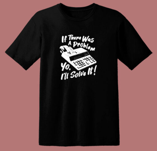 If There Was A Problem Yo 80s T Shirt