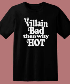 If Villain Bad Then Why Hot T Shirt Style 1