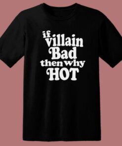 If Villain Bad Then Why Hot T Shirt Style 2