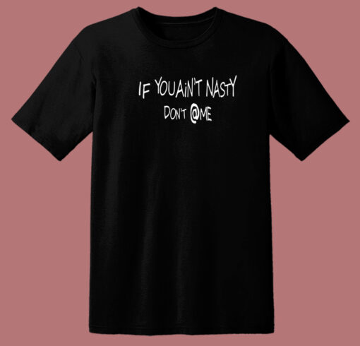 If You Aint Nasty Dont At Me 80s T Shirt Style