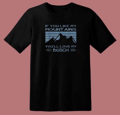 If You Like My Mountains T Shirt Style