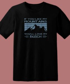 If You Like My Mountains T Shirt Style