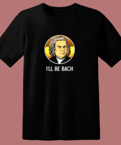 Ill Be Bach 80s T Shirt