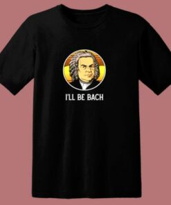 Ill Be Bach 80s T Shirt
