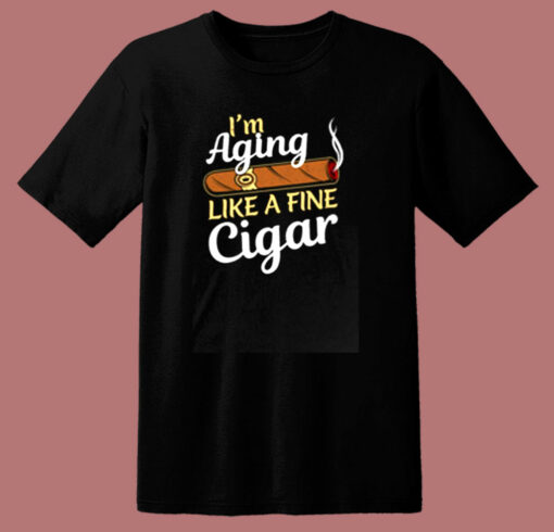 I’m Aging Like Fine Cigar 80s T Shirt