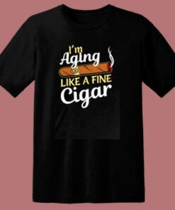 I’m Aging Like Fine Cigar 80s T Shirt