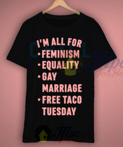 I’m All For Feminism Equality Gay Marriage Free Taco Tuesday T Shirt