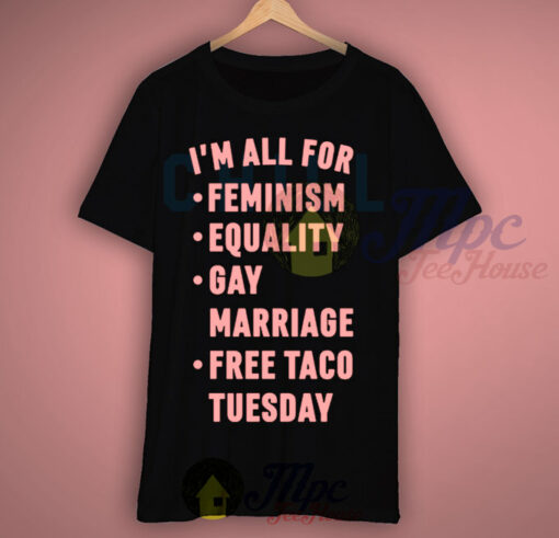 I’m All For Feminism Equality Gay Marriage Free Taco Tuesday T Shirt