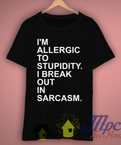 I’m Allergic To Stupidity Quote T Shirt