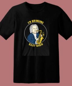 I’m Bringing Saxy Bach 80s T Shirt