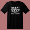 Im Fat But Identify As Skinny T Shirt Style