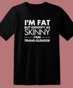 Im Fat But Identify As Skinny T Shirt Style 1