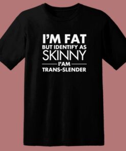 Im Fat But Identify As Skinny T Shirt Style 1 Im Fat But Identify As Skinny T Shirt Style 2
