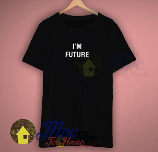 I’m Future Quote T Shirt