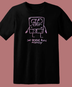 Im Good Luv Minoy T Shirt Style Im Good Luv Minoy T Shirt Style