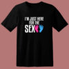 I’m Just Here For The Sex 80s T Shirt