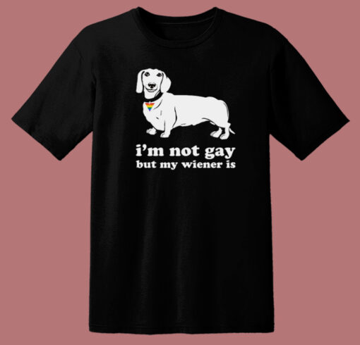 Im Not Gay But My Wiener Is T Shirt Style