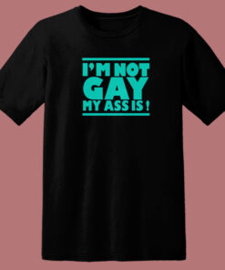 Im Not Gay My Ass Is T Shirt Style Im Not Gay My Ass Is T Shirt Style