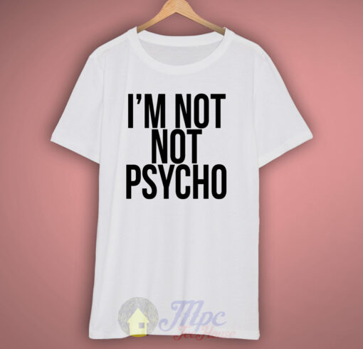 I’m Not Psycho T Shirt