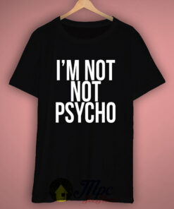 Im Not Psycho T Shirt 3