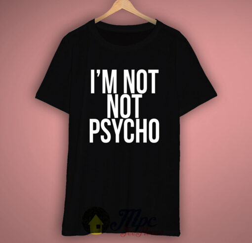 I’m Not Psycho T Shirt