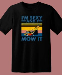 Im Sexy and I Mow It T Shirt Style