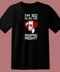 Im So Glad We Swiped Right 80s T Shirt Style 2