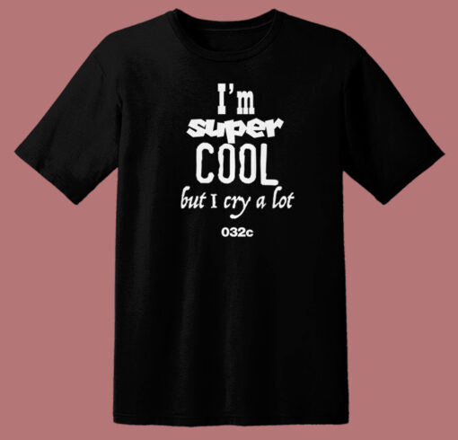 Im Super Cool But I Cry A Lot T Shirt Style