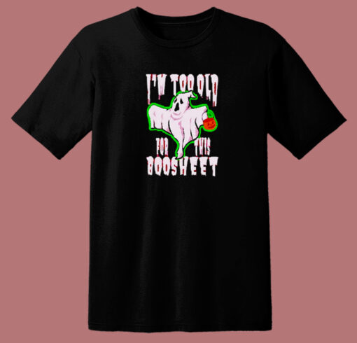 I’m Too Old For This Boosheet  80s T Shirt