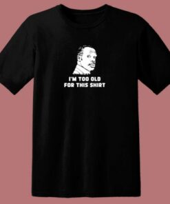 I’m Too Old For This Shirt 80s T Shirt