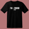 I’m a Friend Ttim T Shirt Style