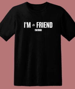 I’m a Friend Ttim T Shirt Style