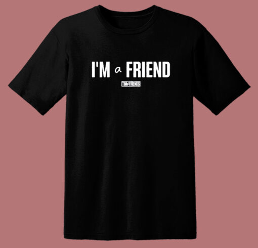 I’m a Friend Ttim T Shirt Style