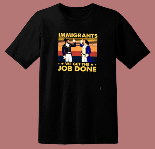 Immigrants We Get The Job Done 80s T Shirt