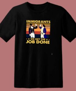 Immigrants We Get The Job Done 80s T Shirt