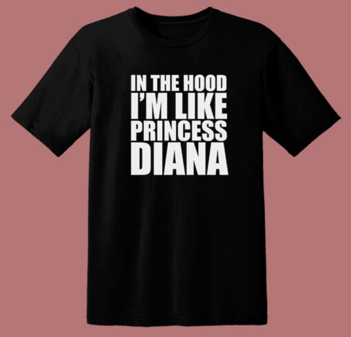 In The Hood I’m Like Princess Diana T Shirt Style