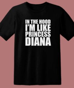 In The Hood I’m Like Princess Diana T Shirt Style
