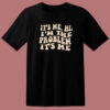 It’s Me Hi I’m The Problem T Shirt Style