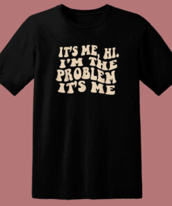 It's Me Hi I'm The Problem T Shirt Style 1