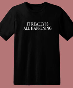 It Really Is All Happening Quote T Shirt Style