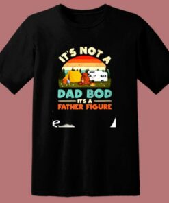It’s Not A Dad Bod It’s A Father Figure 80s T Shirt